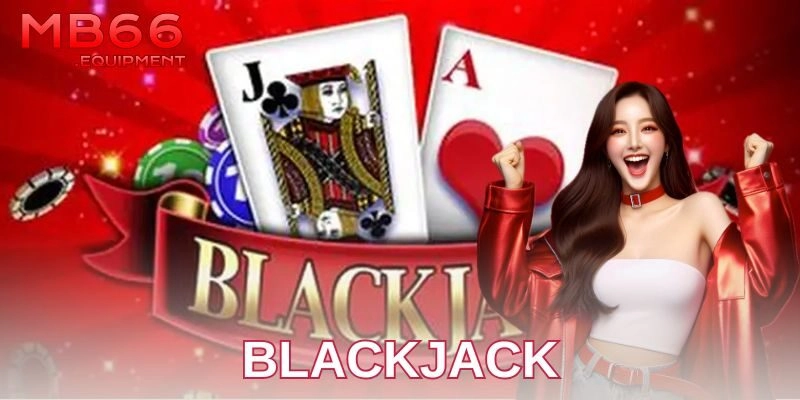 Blackjack là gì và vì sao luôn thu hút cược thủ