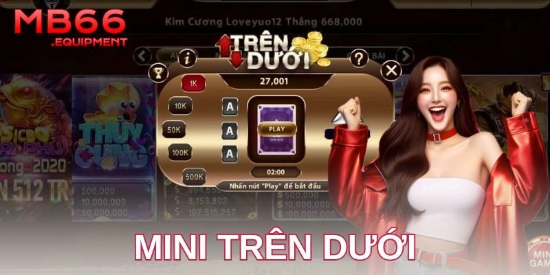 Cách chơi mini trên dưới và điểm khác biệt thú vị