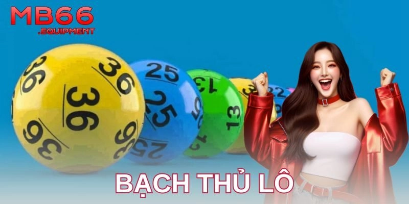 Khái quát về cách chơi bạch thủ lô