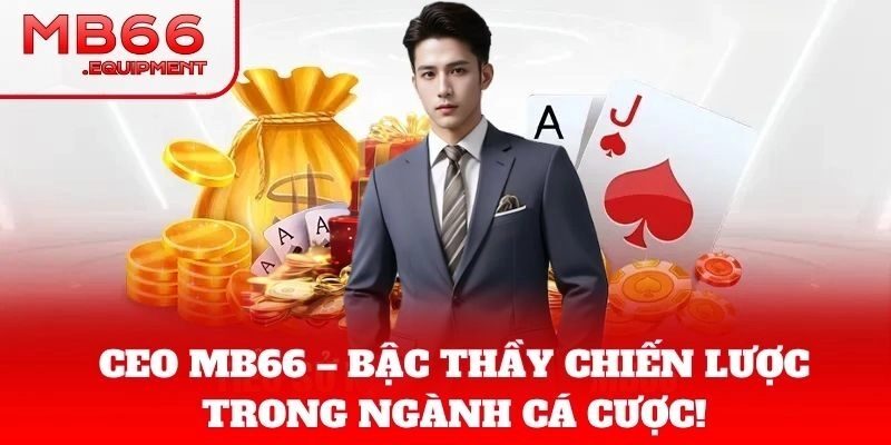 CEO MB66 khẳng định vị thế thương hiệu cá cược lớn
