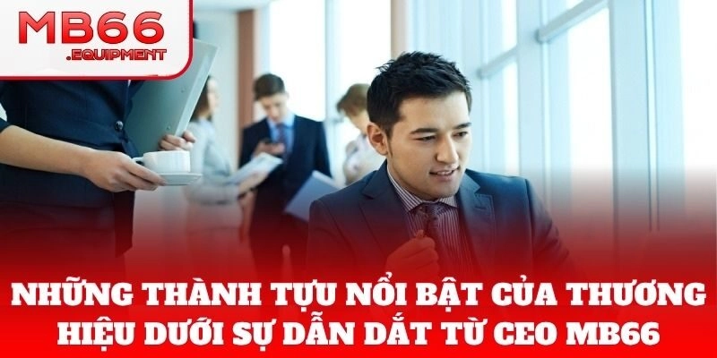 CEO MB66 giúp thương hiệu dẫn đầu thị trường cá cược