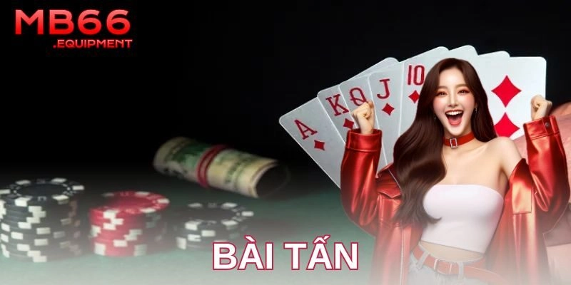 Tìm hiểu bài tấn – nguồn gốc và tầm quan trọng trong cộng đồng cược thủ