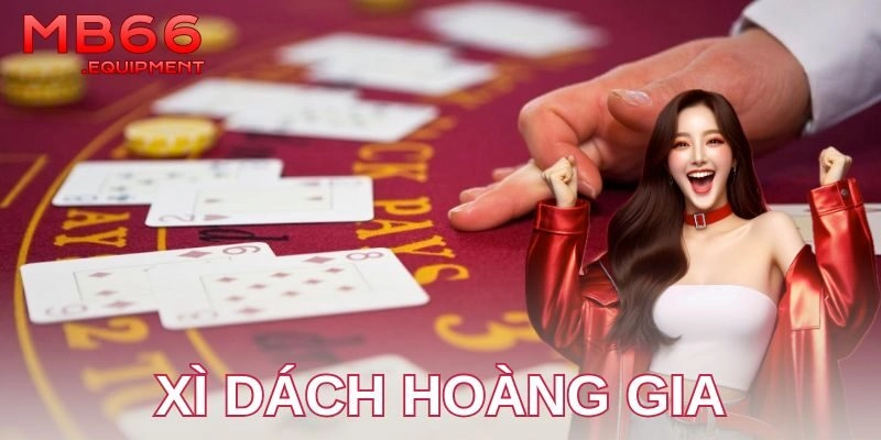 Xì dách hoàng gia là gì?